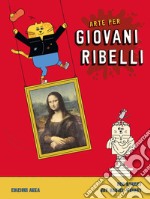 Arte per giovani ribelli libro