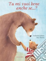 Tu mi vuoi bene anche se...? Ediz. a colori libro