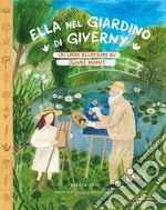 Ella nel giardino di Giverny. Un libro illustrato su Claude Monet libro