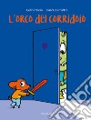 L'orco del corridoio. Ediz. a colori libro