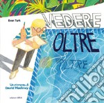 Vedere oltre. Un ritratto di David Hockney. Ediz. a colori libro