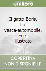 Il gatto Boris. La vasca-automobile. Ediz. illustrata libro