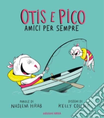 Otis e Pico amici per sempre. Ediz. a colori