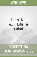 L'amicizia è.... Ediz. a colori libro