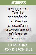 In viaggio con Tex. La geografia del Far West in cinquant'anni di avventure del più famoso personaggio del fumetto italiano