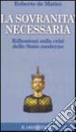 La sovranità necessaria. Riflessioni sulla crisi dello Stato moderno libro