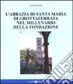 L'abbazia di Santa Maria di Grottaferrata nel millenario della fondazione libro