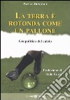 La terra è rotonda come un pallone. Geopolitica del calcio libro