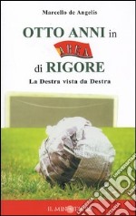 Otto anni in Area di rigore. La Destra vista da Destra libro