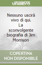 Nessuno uscirà vivo di qui. La sconvolgente biografia di Jim Morrison libro