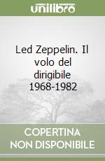 Led Zeppelin. Il volo del dirigibile 1968-1982 libro