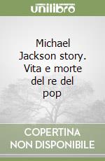 Michael Jackson story. Vita e morte del re del pop libro