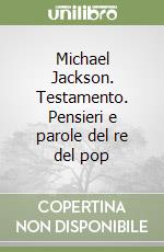 Michael Jackson. Testamento. Pensieri e parole del re del pop libro