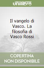 Il vangelo di Vasco. La filosofia di Vasco Rossi libro