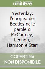 Yesterday: l'epopea dei Beatles nelle parole di McCartney, Lennon, Harrison e Starr libro