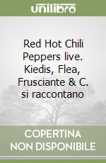 Red Hot Chili Peppers live. Kiedis, Flea, Frusciante & C. si raccontano libro