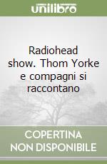 Radiohead show. Thom Yorke e compagni si raccontano libro