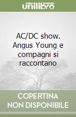 AC/DC show. Angus Young e compagni si raccontano libro