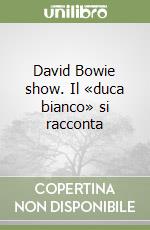 David Bowie show. Il «duca bianco» si racconta libro