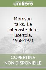 Morrison talks. Le interviste di re lucertola, 1968-1971 libro