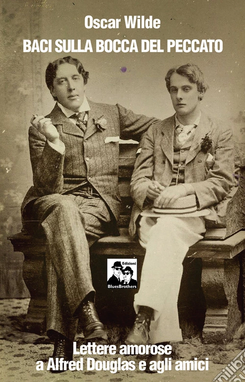 Baci sulla bocca del peccato. Lettere amorose a Alfred Douglas e gli amici