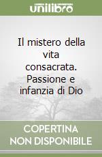 Il mistero della vita consacrata. Passione e infanzia di Dio libro