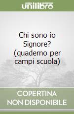 Chi sono io Signore? (quaderno per campi scuola) libro