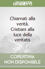 Chiamati alla verità. Cristiani alla luce della veritatis libro