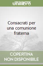 Consacrati per una comunione fraterna libro