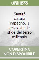 Santità cultura impegno. I religiosi e le sfide del terzo millennio libro