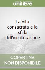 La vita consacrata e la sfida dell'inculturazione libro
