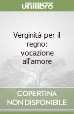 Verginità per il regno: vocazione all'amore libro