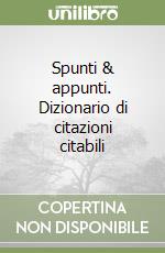 Spunti & appunti. Dizionario di citazioni citabili libro