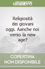 Religiosità dei giovani oggi. Aanche noi verso la new age? libro