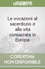 Le vocazioni al sacerdozio e alla vita consacrata in Europa libro