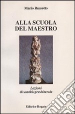 Alla scuola del maestro. Lezioni di santità presbitera libro