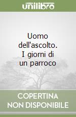 Uomo dell'ascolto. I giorni di un parroco libro