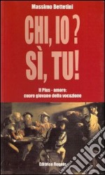 Chi io? Sì tu! Plus-amore: il cuore giovane della vocazione libro