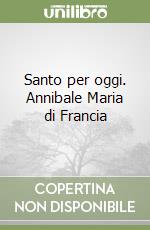 Santo per oggi. Annibale Maria di Francia libro