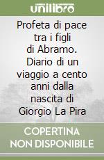 Profeta di pace tra i figli di Abramo. Diario di un viaggio a cento anni dalla nascita di Giorgio La Pira libro