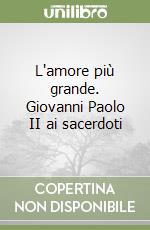 L'amore più grande. Giovanni Paolo II ai sacerdoti libro