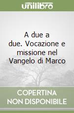 A due a due. Vocazione e missione nel Vangelo di Marco libro