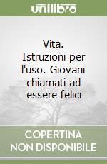 Vita. Istruzioni per l'uso. Giovani chiamati ad essere felici libro