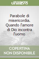 Parabole di misericordia. Quando l'amore di Dio incontra l'uomo libro