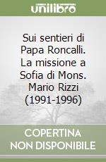 Sui sentieri di Papa Roncalli. La missione a Sofia di Mons. Mario Rizzi (1991-1996) libro