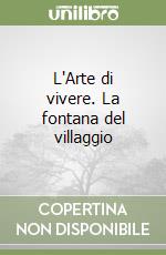 L'Arte di vivere. La fontana del villaggio libro