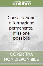 Consacrazione e formazione permanente. Missione possibile