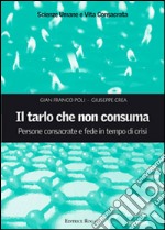 Il tarlo che non consuma. Persone consacrate e fede in tempo di crisi libro