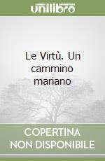 Le Virtù. Un cammino mariano libro