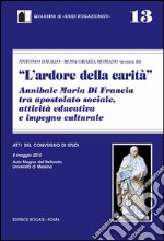 L'ardore della carità. Annibale Maria di Francia tra apostolato sociale, attività educativa e impegno culturale libro